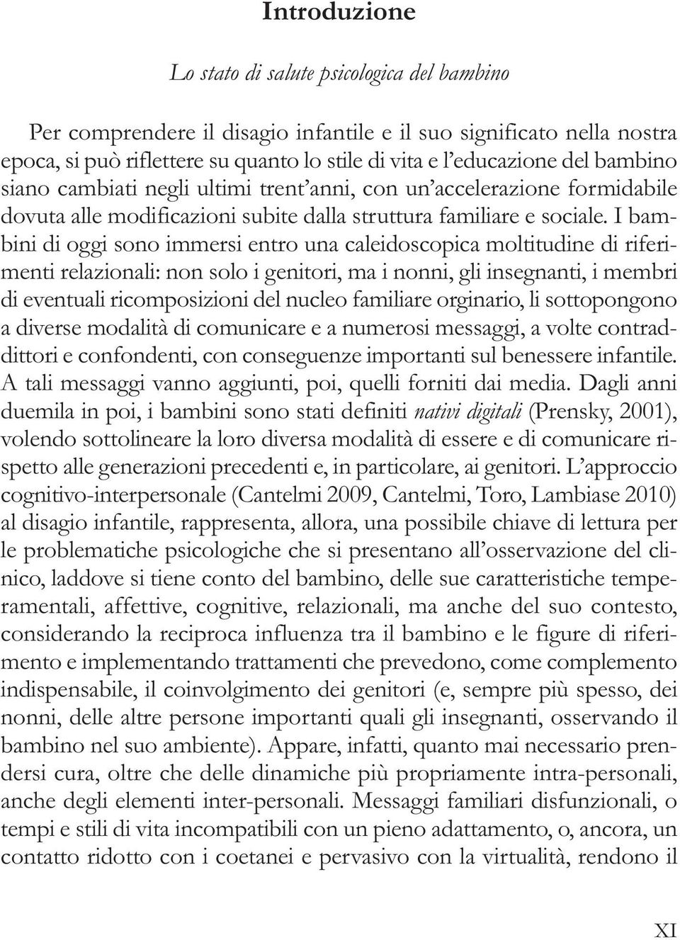 I bambini di oggi sono immersi entro una caleidoscopica moltitudine di riferimenti relazionali: non solo i genitori, ma i nonni, gli insegnanti, i membri di eventuali ricomposizioni del nucleo