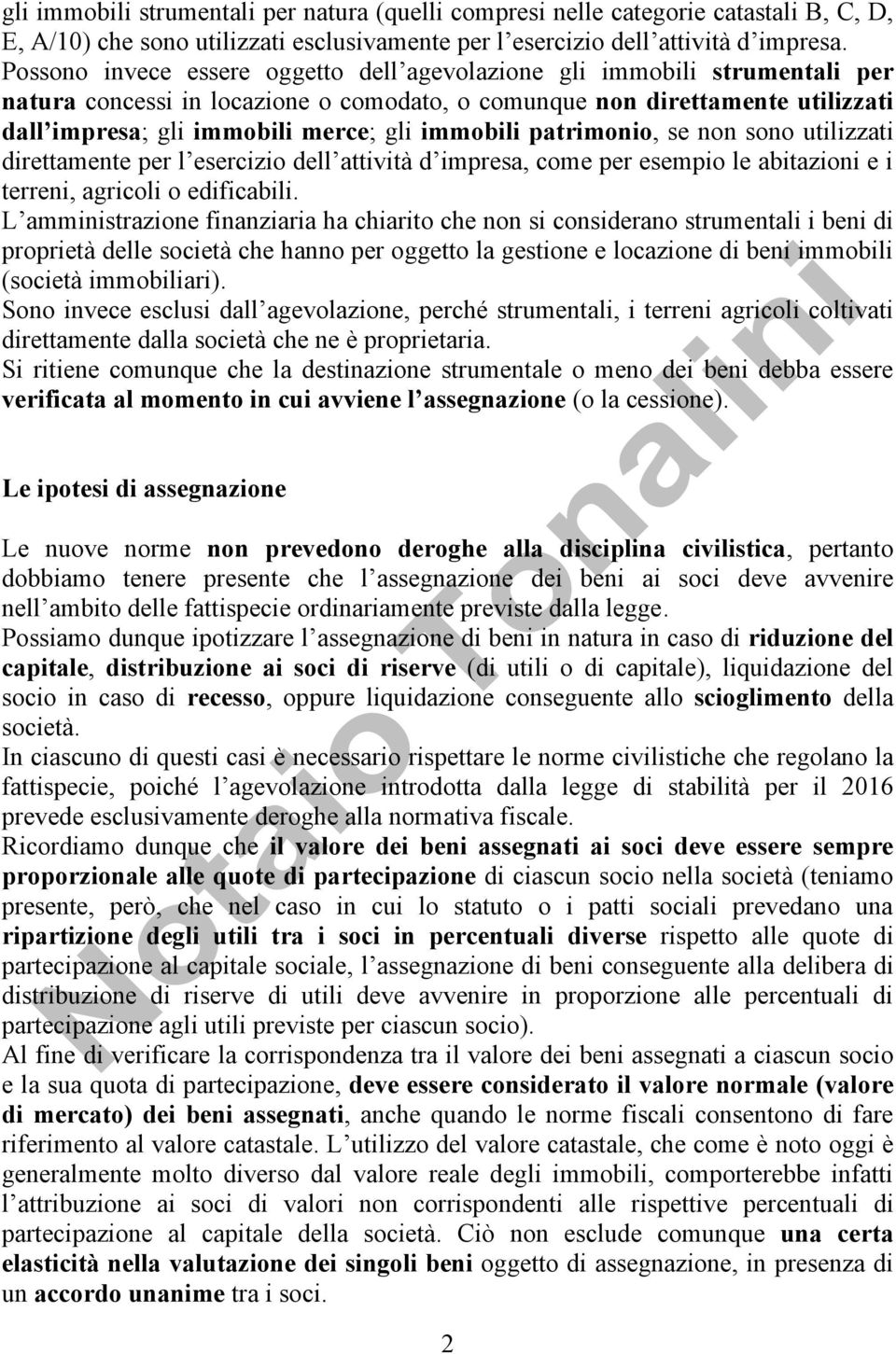 immobili patrimonio, se non sono utilizzati direttamente per l esercizio dell attività d impresa, come per esempio le abitazioni e i terreni, agricoli o edificabili.