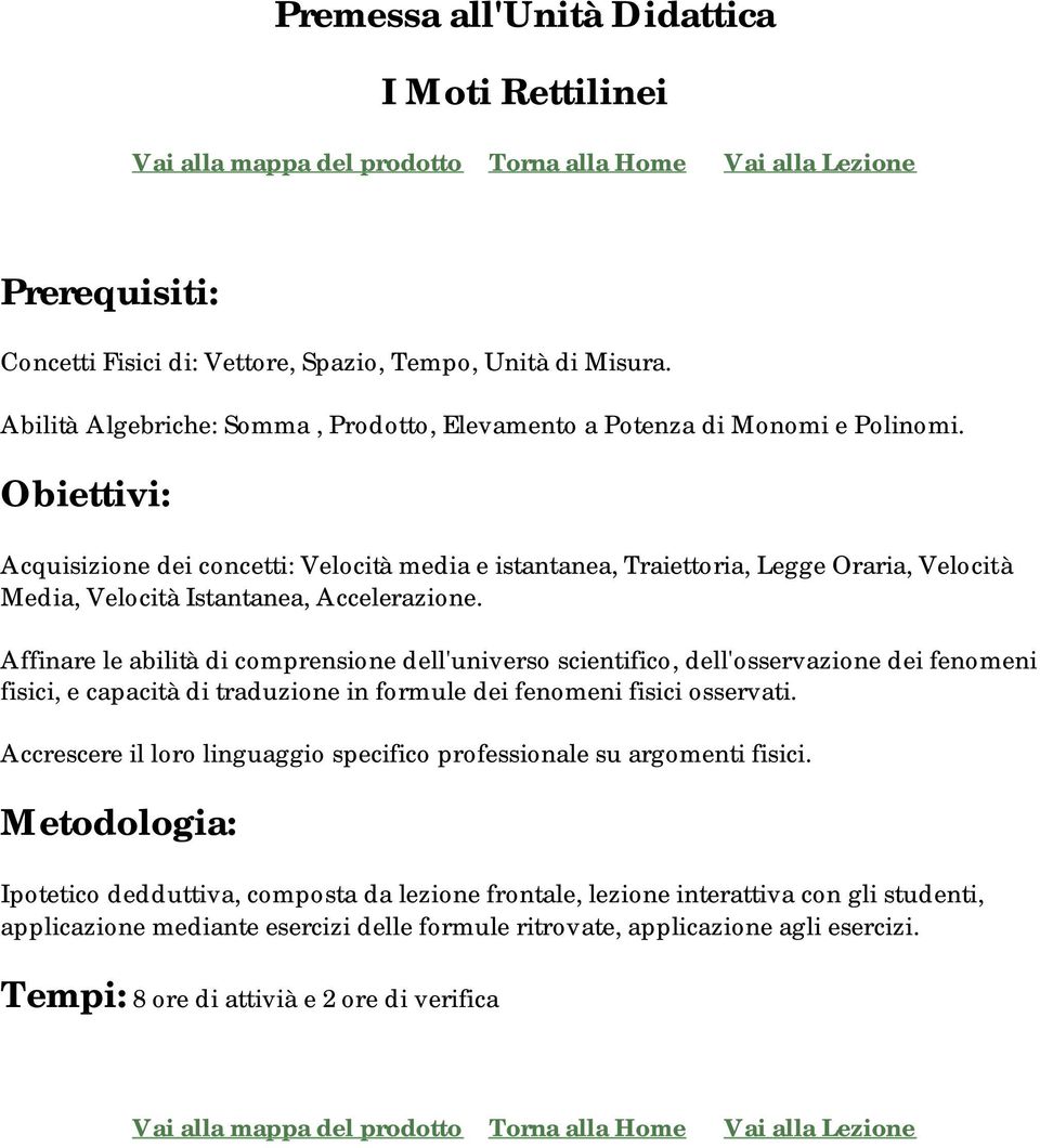 Obiettivi: Acquisizione dei concetti: Velocità media e istantanea, Traiettoria, Legge Oraria, Velocità Media, Velocità Istantanea, Accelerazione.