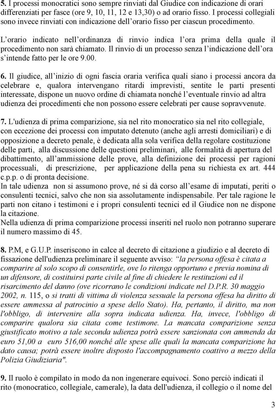 L orario indicato nell ordinanza di rinvio indica l ora prima della quale il procedimento non sarà chiamato. Il rinvio di un processo senza l indicazione dell ora s intende fatto per le ore 9.00. 6.