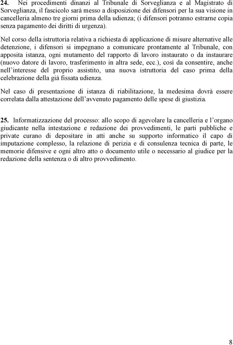 Nel corso della istruttoria relativa a richiesta di applicazione di misure alternative alle detenzione, i difensori si impegnano a comunicare prontamente al Tribunale, con apposita istanza, ogni