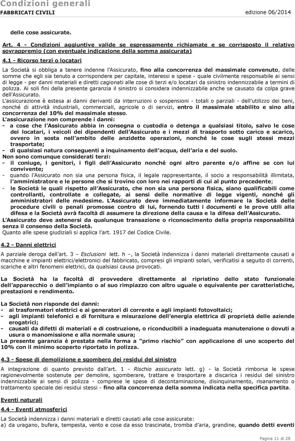 interessi e spese - quale civilmente responsabile ai sensi di legge - per danni materiali e diretti cagionati alle cose di terzi e/o locatari da sinistro indennizzabile a termini di polizza.