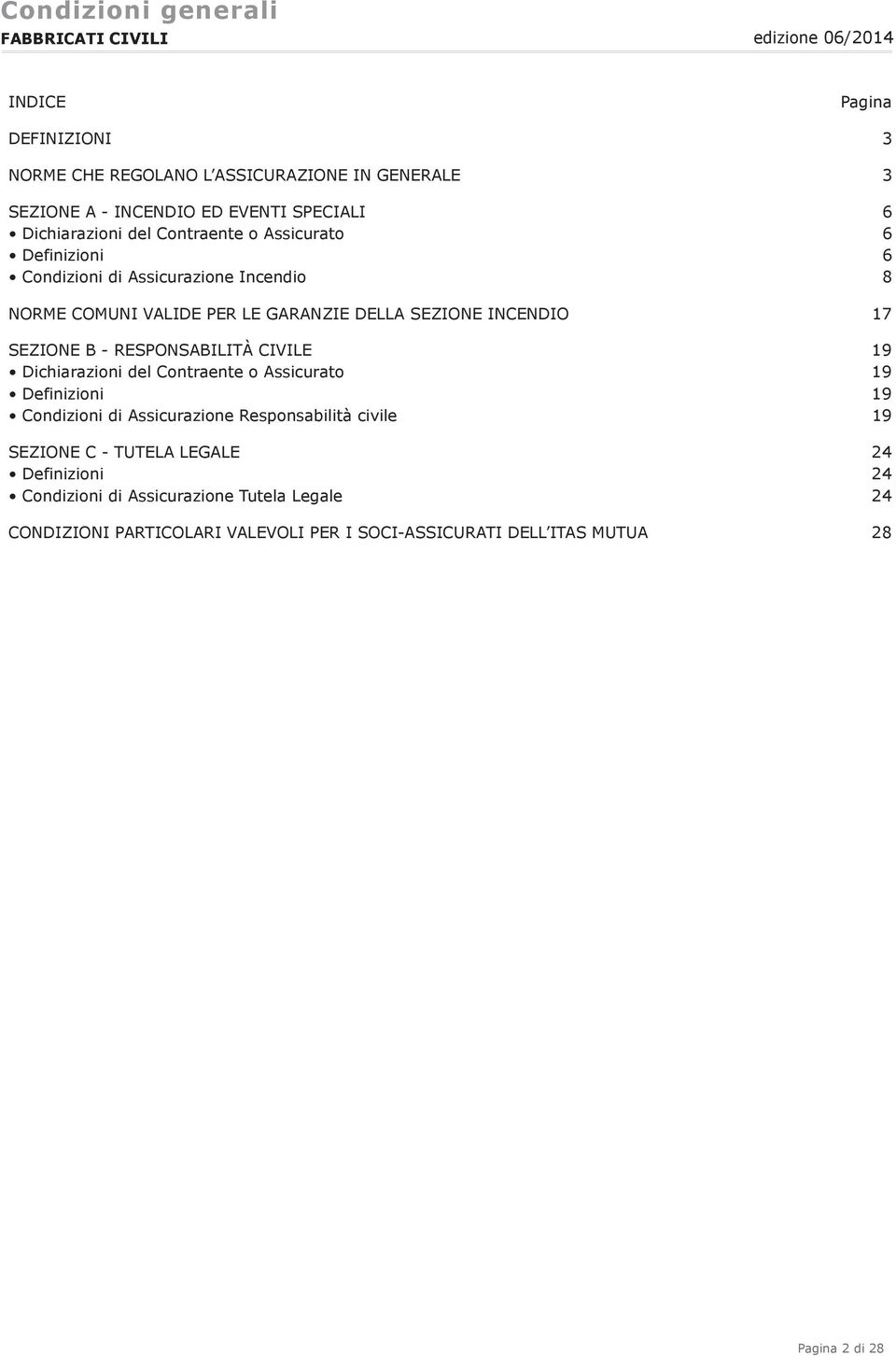 RESPONSABILITÀ CIVILE 19 Dichiarazioni del Contraente o Assicurato 19 Definizioni 19 Condizioni di Assicurazione Responsabilità civile 19 SEZIONE C -