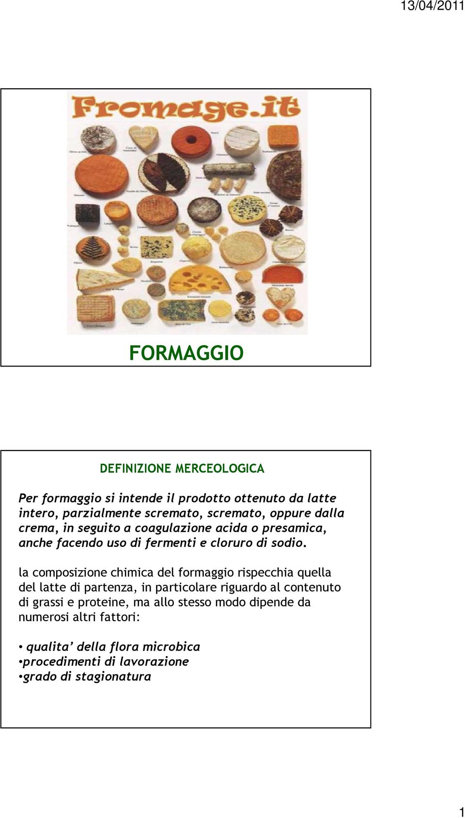 la composizione chimica del formaggio rispecchia quella del latte di partenza, in particolare riguardo al contenuto di grassi e