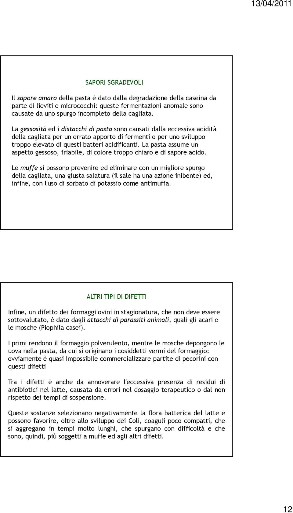 La pasta assume un aspetto gessoso, friabile, di colore troppo chiaro e di sapore acido.