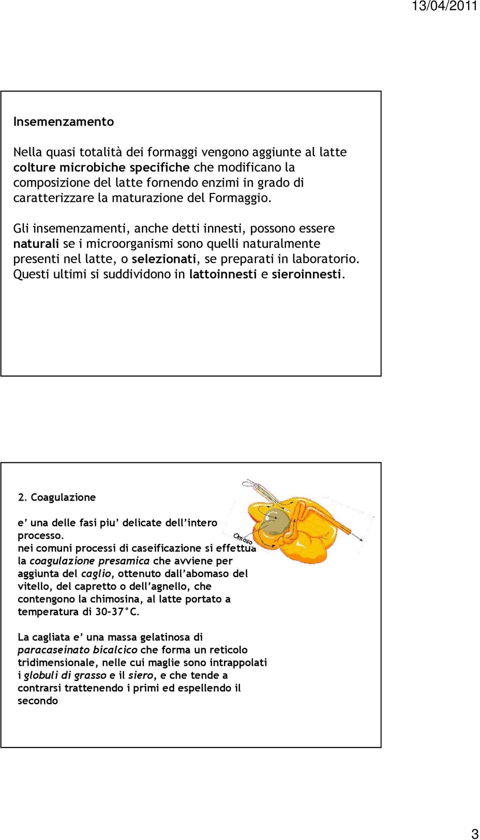 Questi ultimi si suddividono in lattoinnesti e sieroinnesti. 2. Coagulazione e una delle fasi piu delicate dell intero processo.