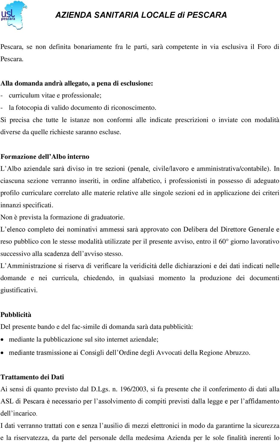 Si precisa che tutte le istanze non conformi alle indicate prescrizioni o inviate con modalità diverse da quelle richieste saranno escluse.