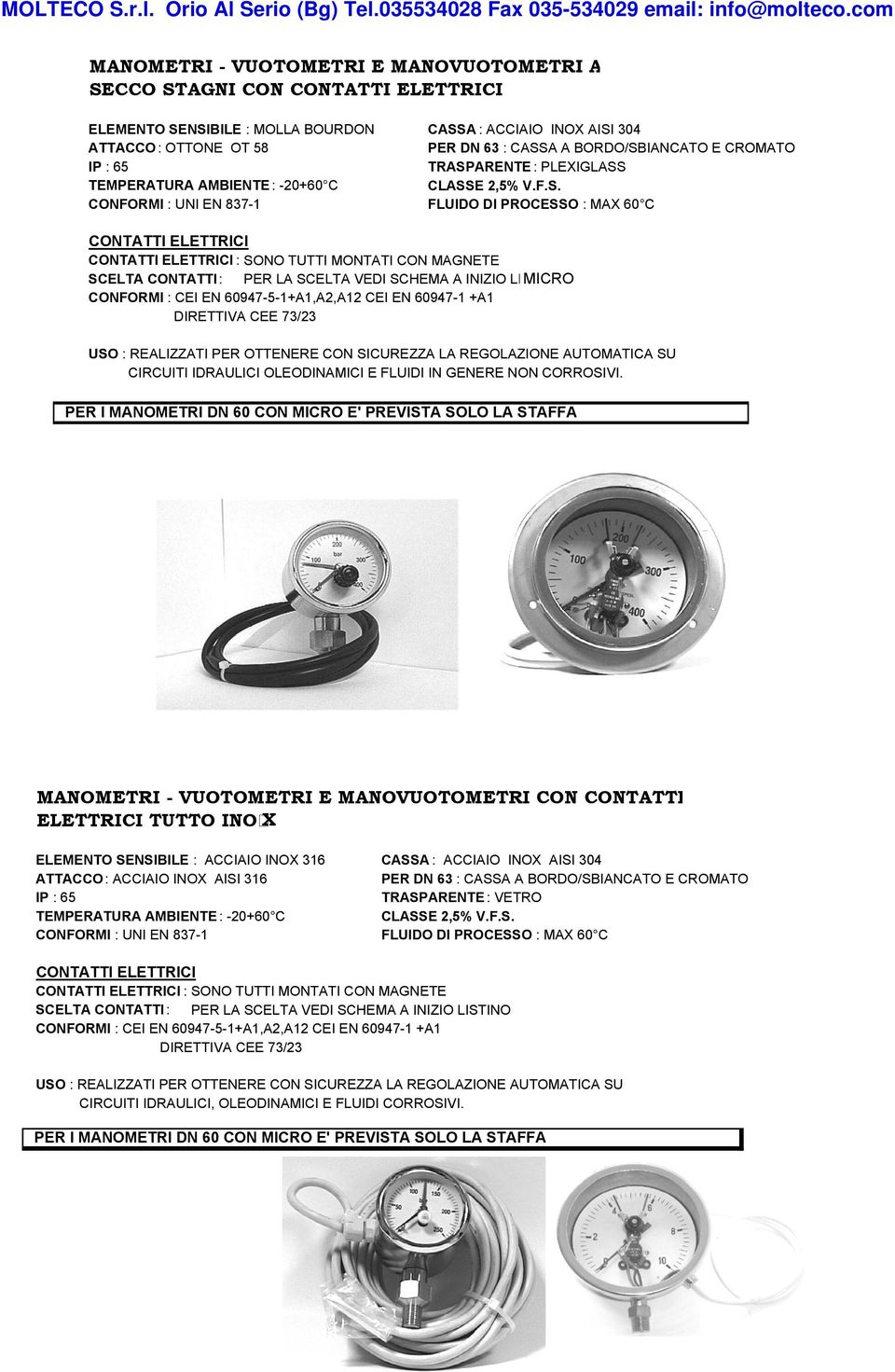 LIMICRO CONFORMI : CEI EN 60947-5-1+A1,A2,A12 CEI EN 60947-1 +A1 DIRETTIVA CEE 73/23 USO : REALIZZATI PER OTTENERE CON SICUREZZA LA REGOLAZIONE AUTOMATICA SU CIRCUITI IDRAULICI OLEODINAMICI E FLUIDI