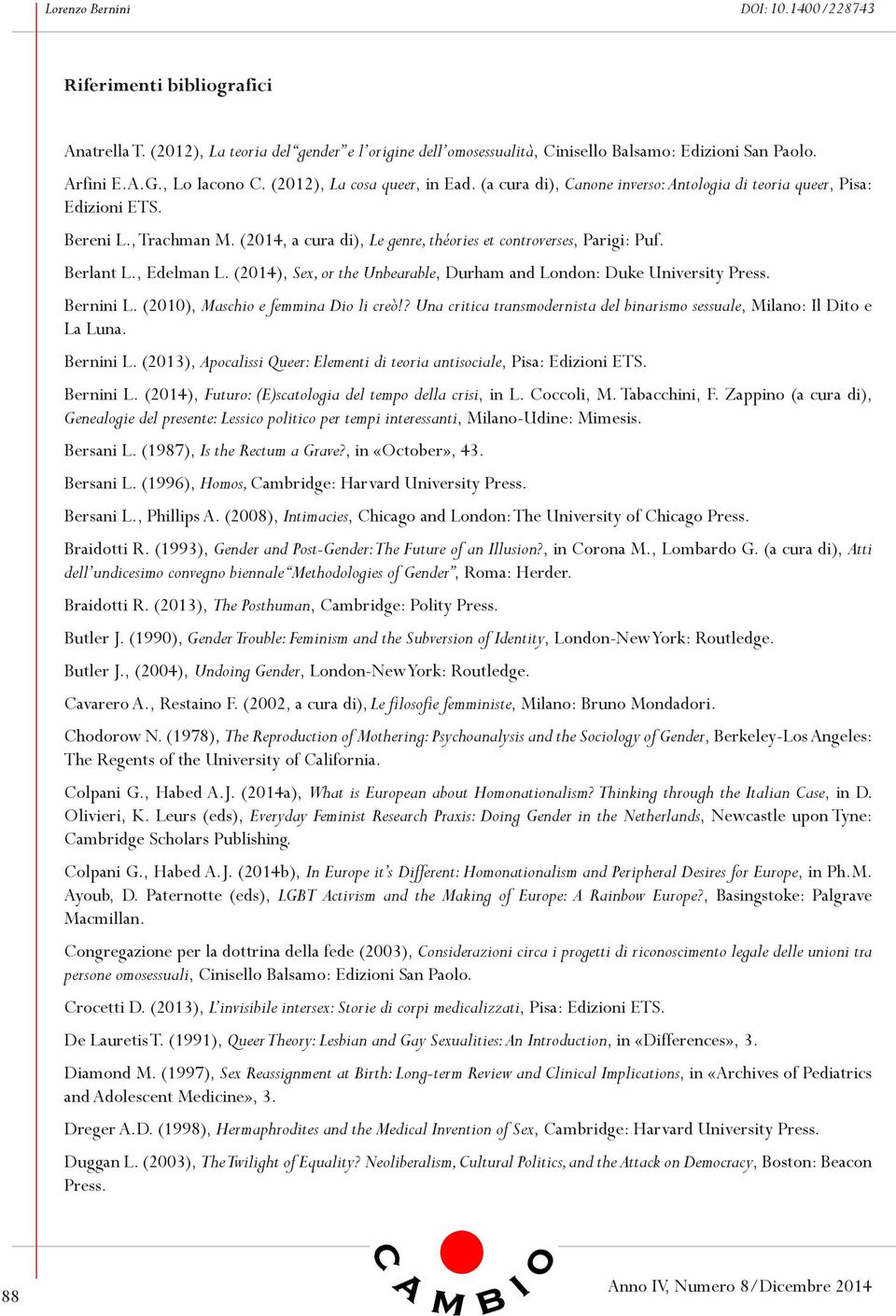 (2014, a cura di), Le genre, théories et controverses, Parigi: Puf. Berlant L., Edelman L. (2014), Sex, or the Unbearable, Durham and London: Duke University Press. Bernini L.