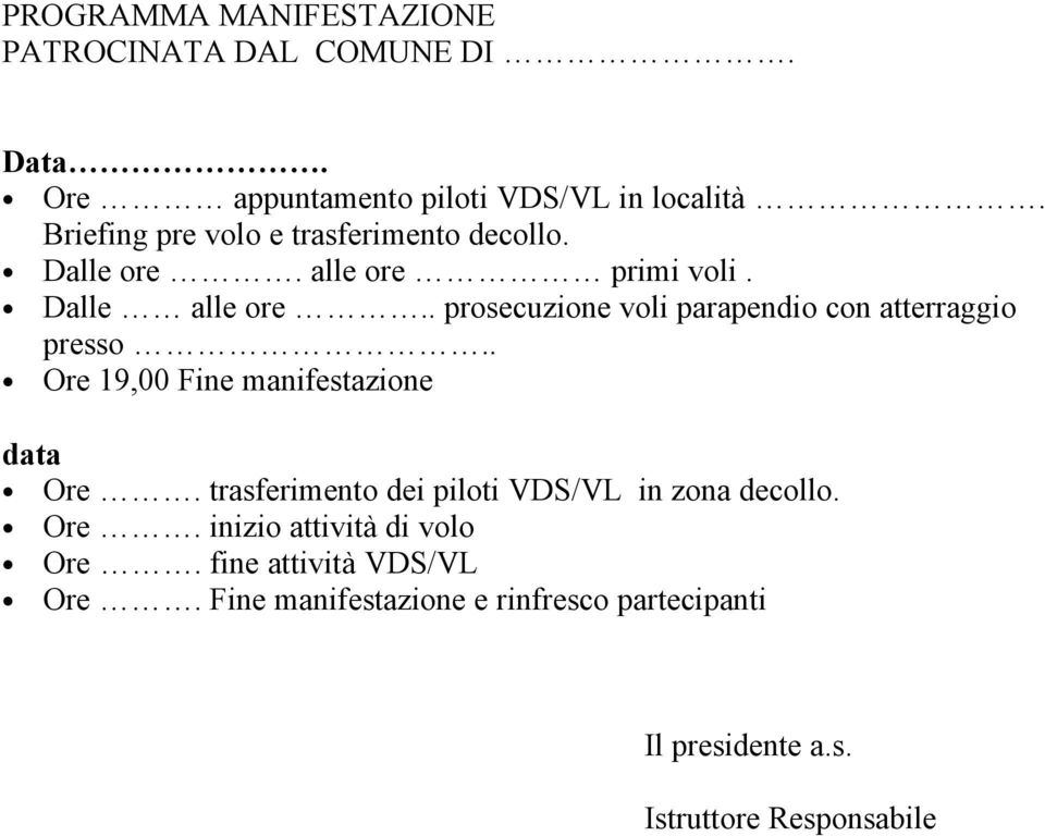 . prosecuzione voli parapendio con atterraggio presso.. Ore 19,00 Fine manifestazione data Ore.