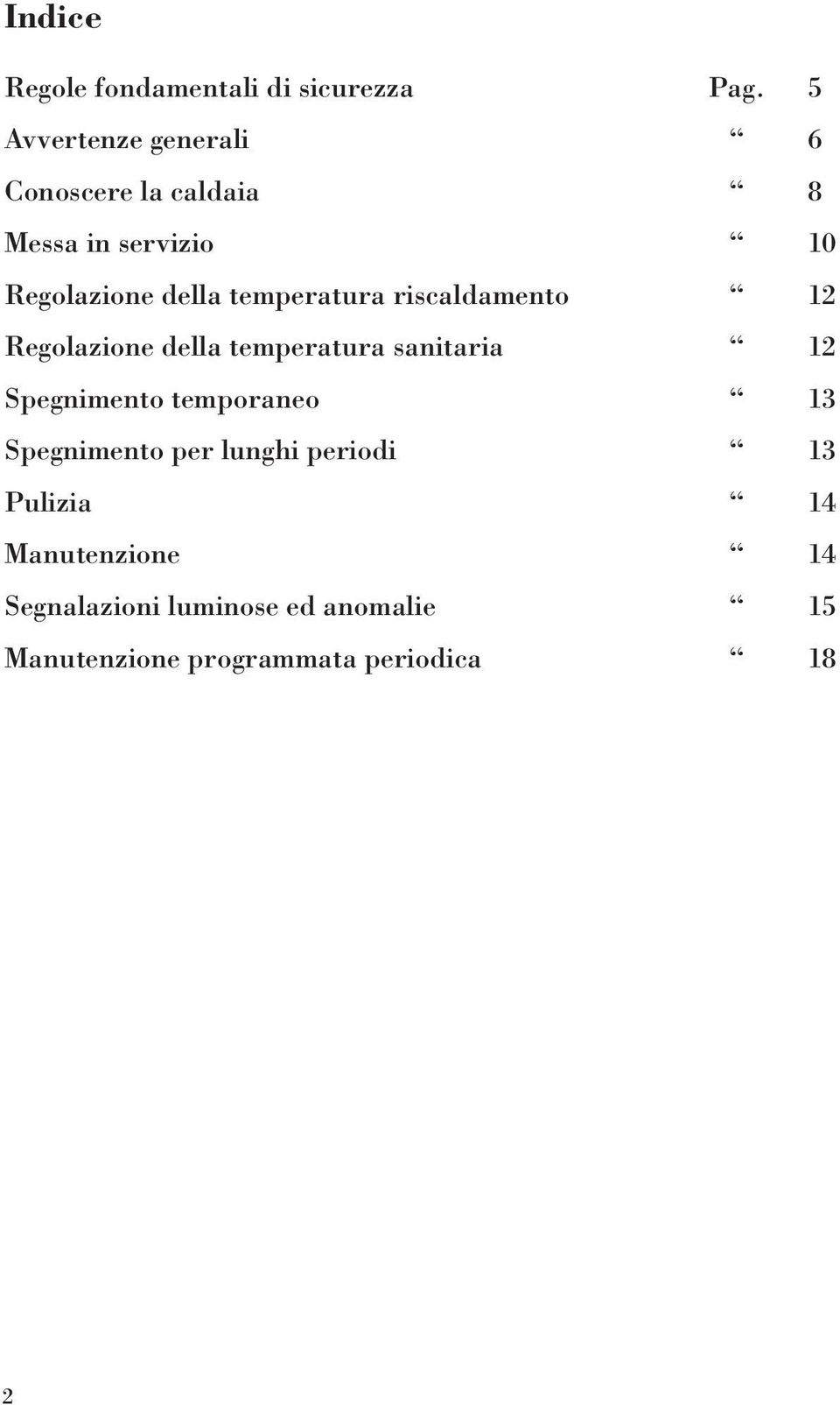 temperatura riscaldamento 12 Regolazione della temperatura sanitaria 12 Spegnimento