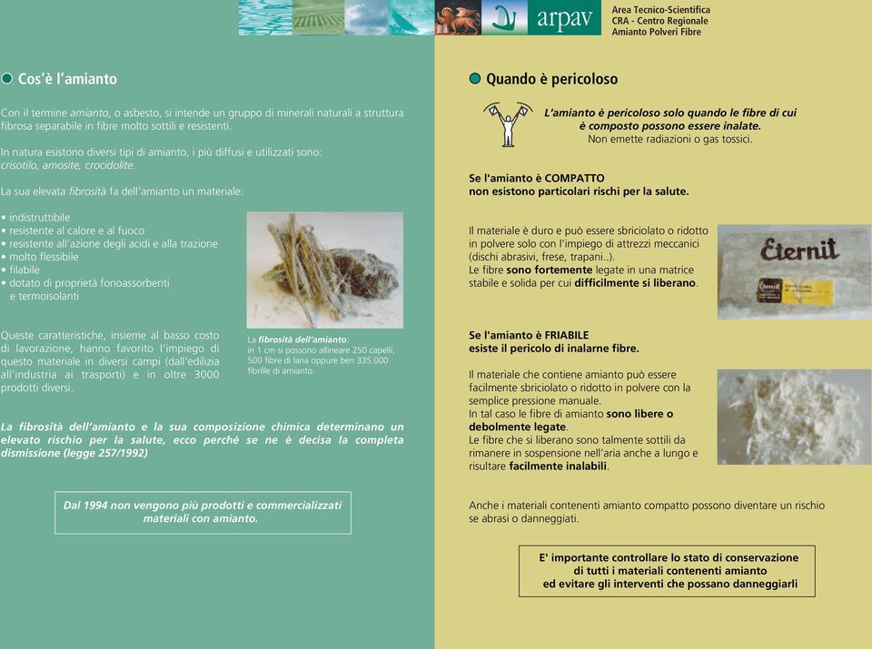 La sua elevata fibrosità fa dell amianto un materiale: indistruttibile resistente al calore e al fuoco resistente all azione degli acidi e alla trazione molto flessibile filabile dotato di proprietà