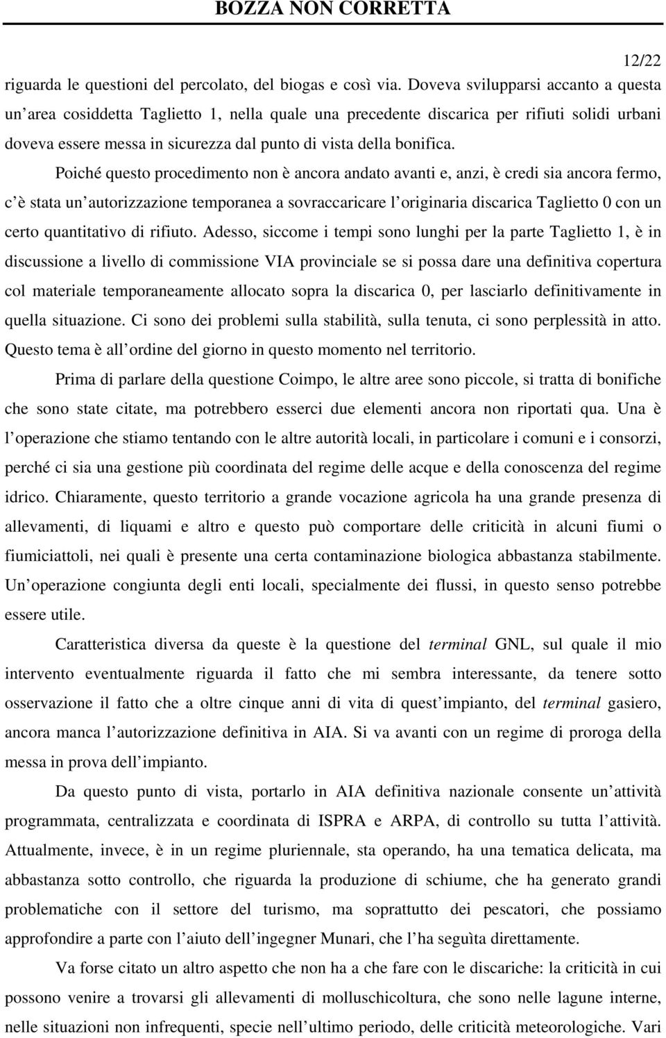 Poiché questo procedimento non è ancora andato avanti e, anzi, è credi sia ancora fermo, c è stata un autorizzazione temporanea a sovraccaricare l originaria discarica Taglietto 0 con un certo