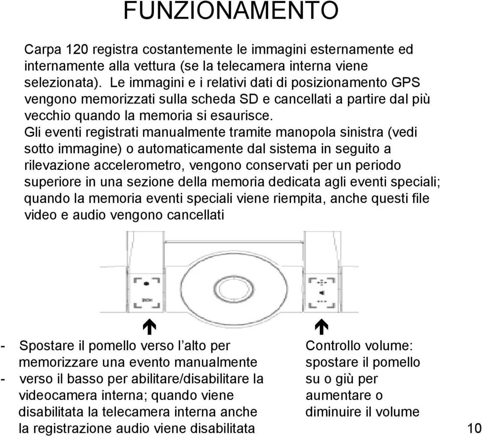 Gli eventi registrati manualmente tramite manopola sinistra (vedi sotto immagine) o automaticamente dal sistema in seguito a rilevazione accelerometro, vengono conservati per un periodo superiore in