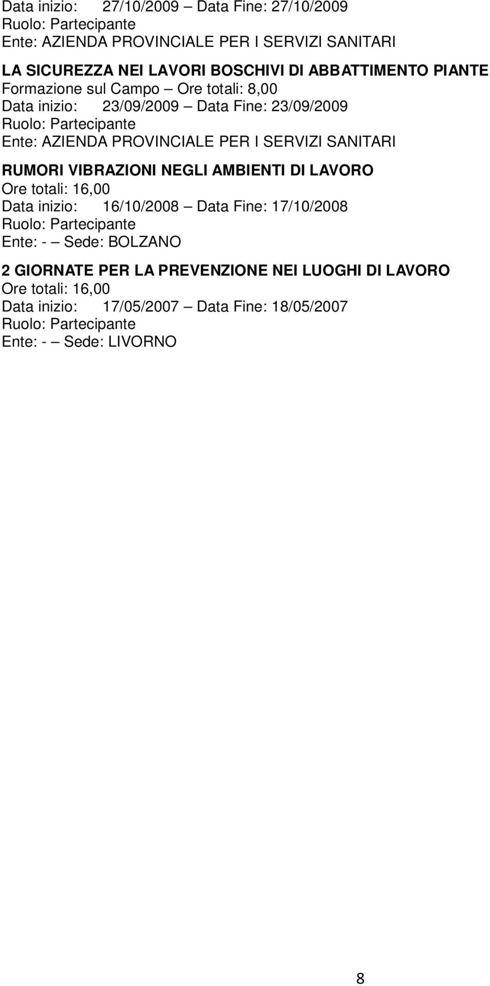 LAVORO Ore totali: 16,00 Data inizio: 16/10/2008 Data Fine: 17/10/2008 Ente: - Sede: BOLZANO 2 GIORNATE PER LA