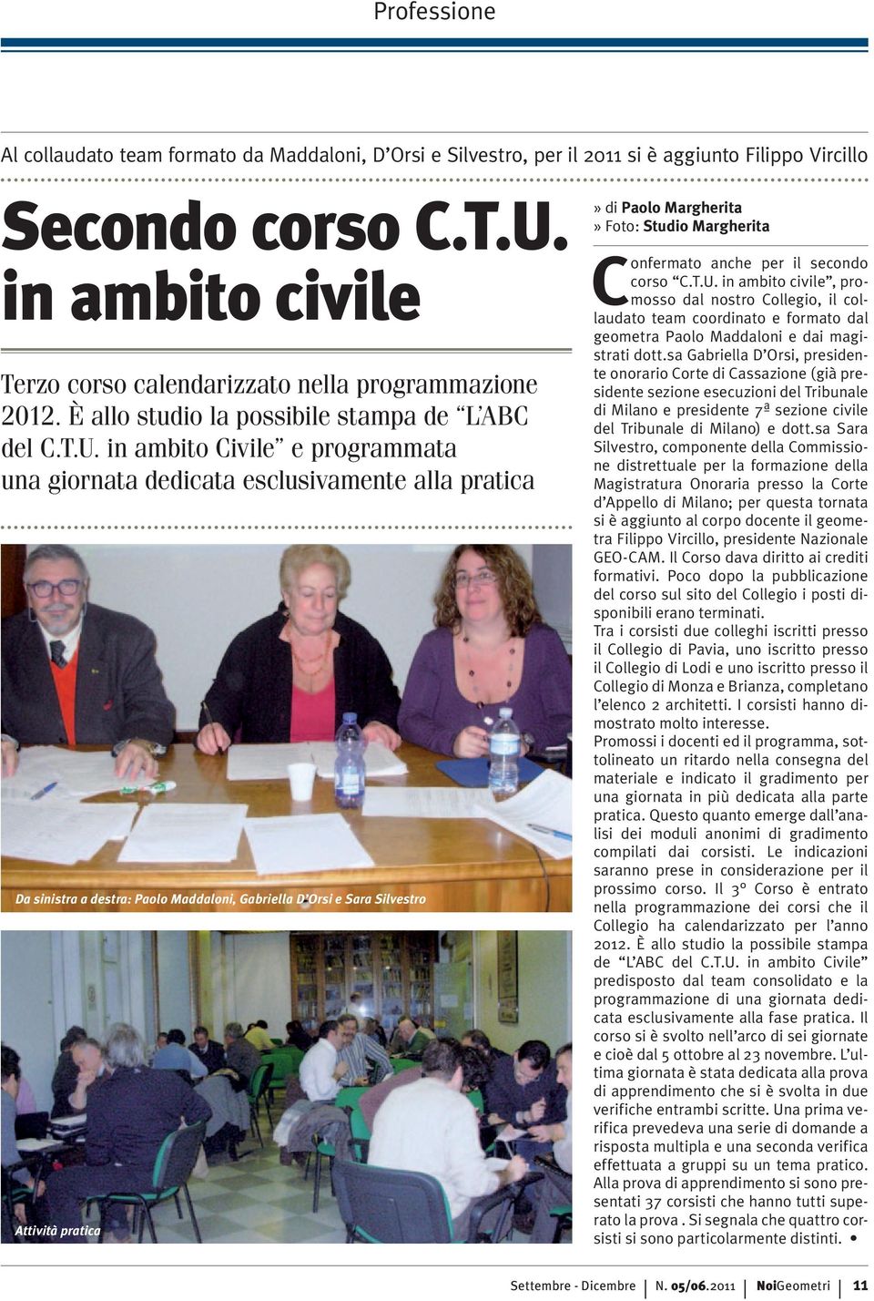 in ambito Civile e programmata una giornata dedicata esclusivamente alla pratica Da sinistra a destra: Paolo Maddaloni, Gabriella D Orsi e Sara Silvestro Attività pratica» di Paolo Margherita» Foto: