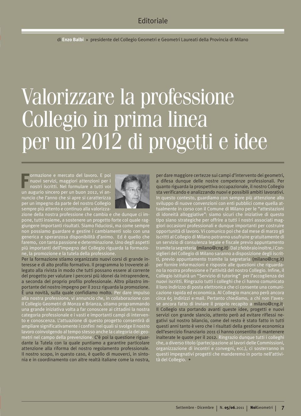 Nel formulare a tutti voi un augurio sincero per un buon 2012, vi annuncio che l anno che si apre si caratterizza per un impegno da parte del nostro Collegio sempre più attento e continuo alla