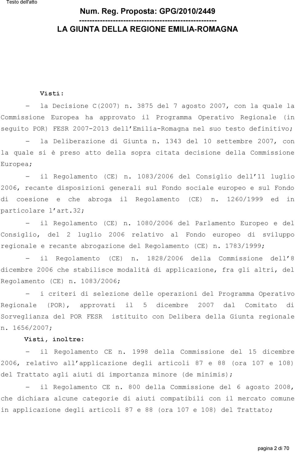 Deliberazione di Giunta n. 1343 del 10 settembre 2007, con la quale si è preso atto della sopra citata decisione della Commissione Europea; il Regolamento (CE) n.