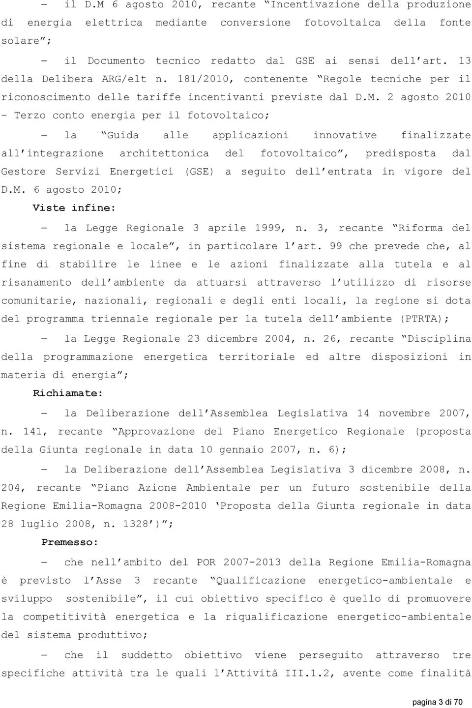 2 agosto 2010 Terzo conto energia per il fotovoltaico; la Guida alle applicazioni innovative finalizzate all integrazione architettonica del fotovoltaico, predisposta dal Gestore Servizi Energetici