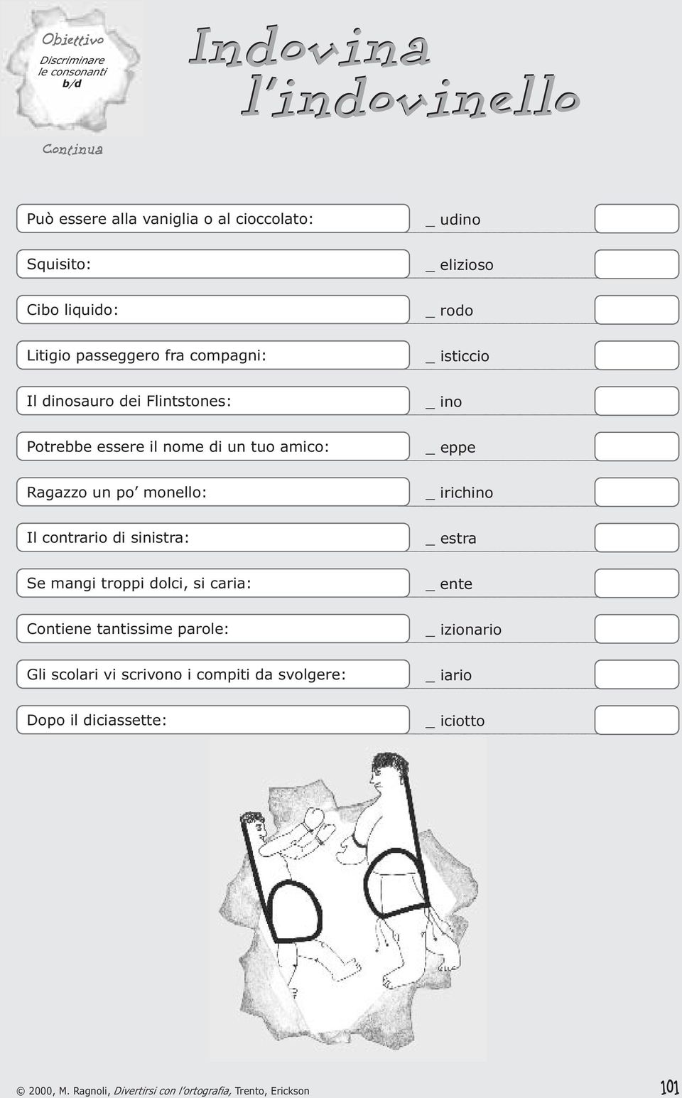 nome di un tuo amico: _ eppe Ragazzo un po monello: _ irichino Il contrario di sinistra: _ estra Se mangi troppi dolci, si caria: