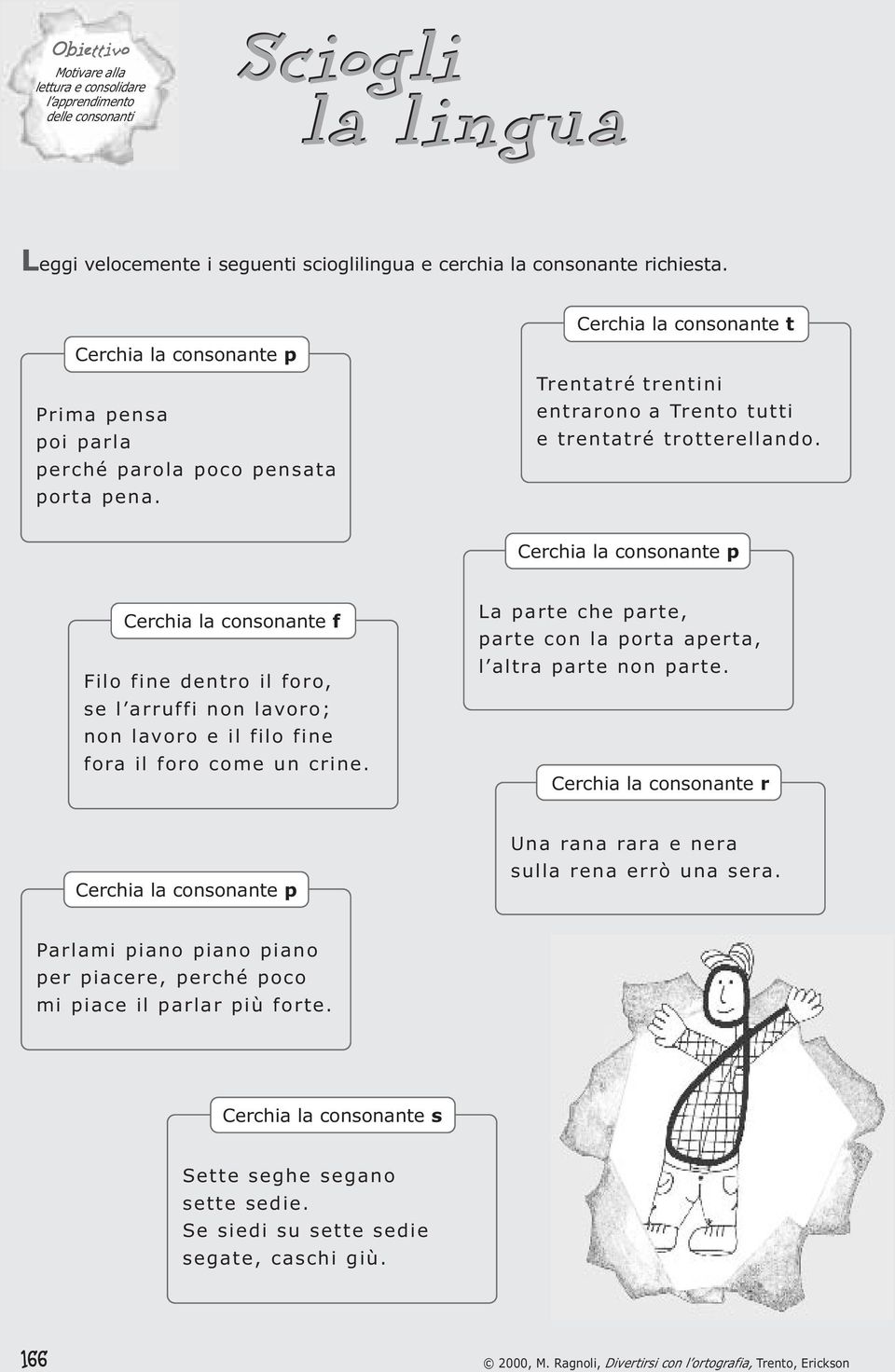 Cerchia la consonante p Cerchia la consonante f Filo fine dentro il foro, se l arruffi non lavoro; non lavoro e il filo fine fora il foro come un crine.