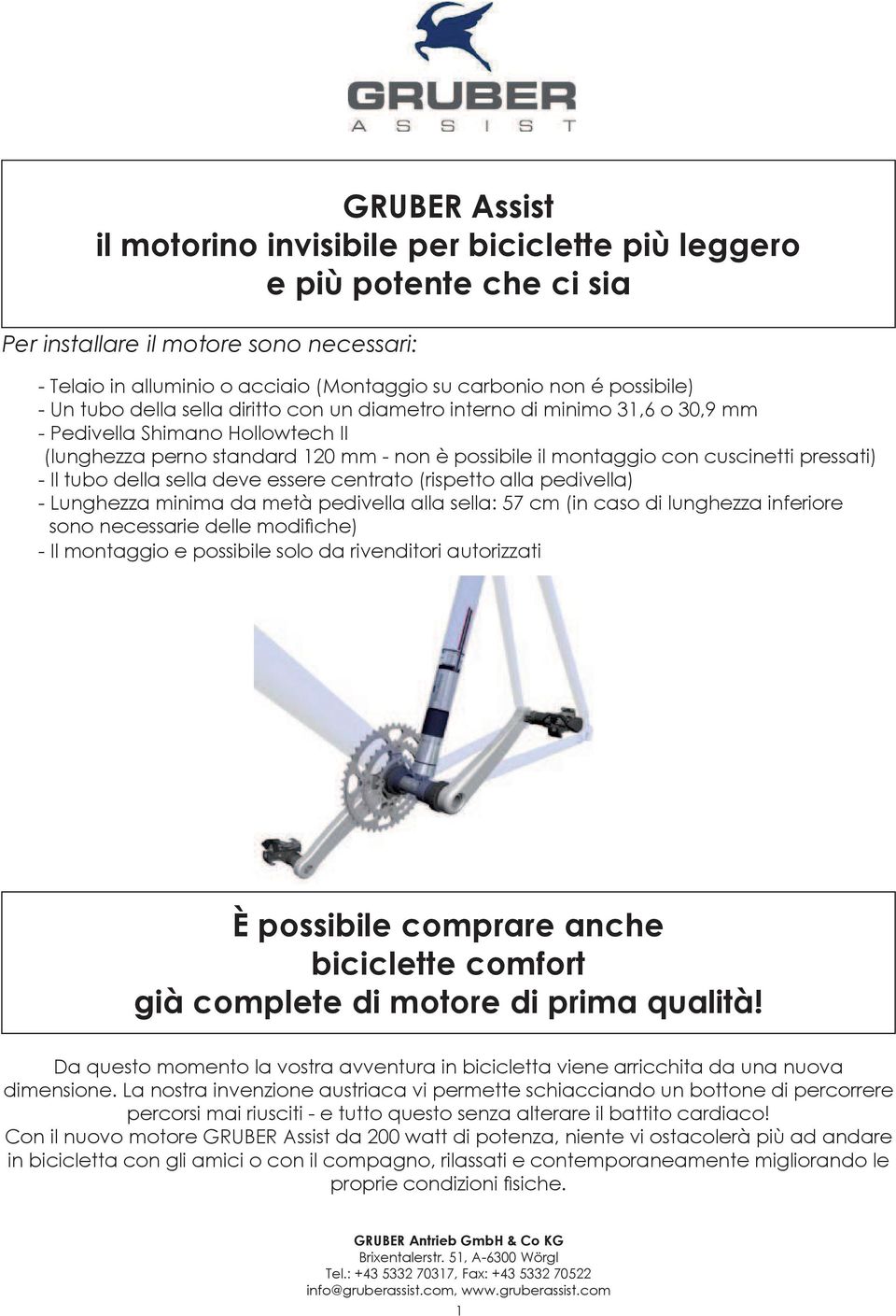 Il tubo della sella deve essere centrato (rispetto alla pedivella) - Lunghezza minima da metà pedivella alla sella: 57 cm (in caso di lunghezza inferiore sono necessarie delle modifi che) - Il