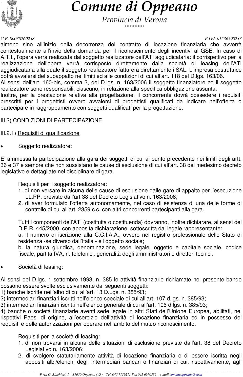 , l opera verrà realizzata dal soggetto realizzatore dell ATI aggiudicataria: il corrispettivo per la realizzazione dell opera verrà corrisposto direttamente dalla società di leasing dell ATI