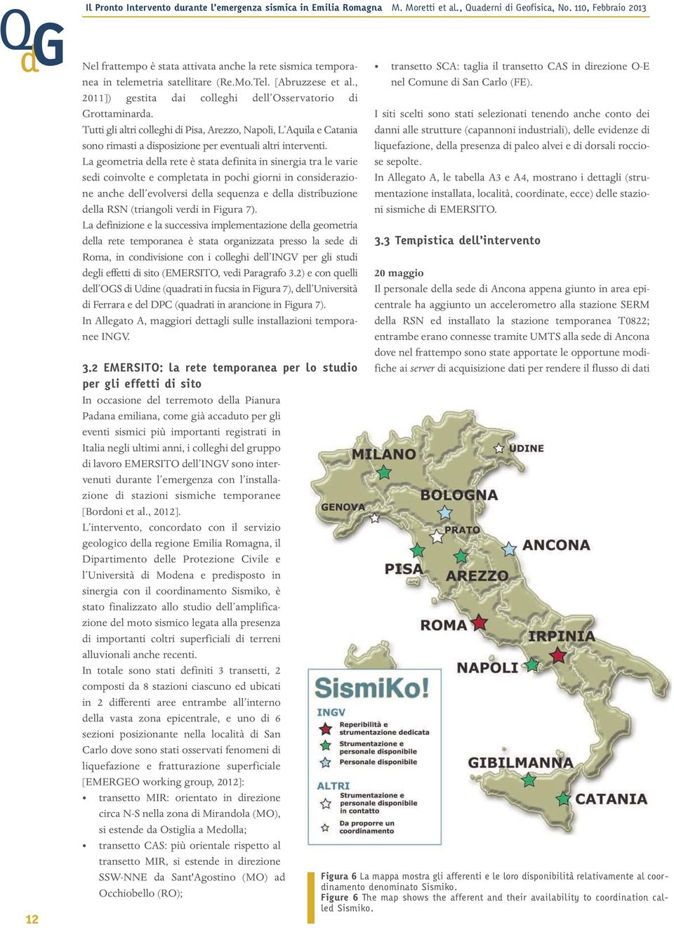 La geometria della rete è stata definita in sinergia tra le varie sedi coinvolte e completata in pochi giorni in considerazione anche dell evolversi della sequenza e della distribuzione della RSN