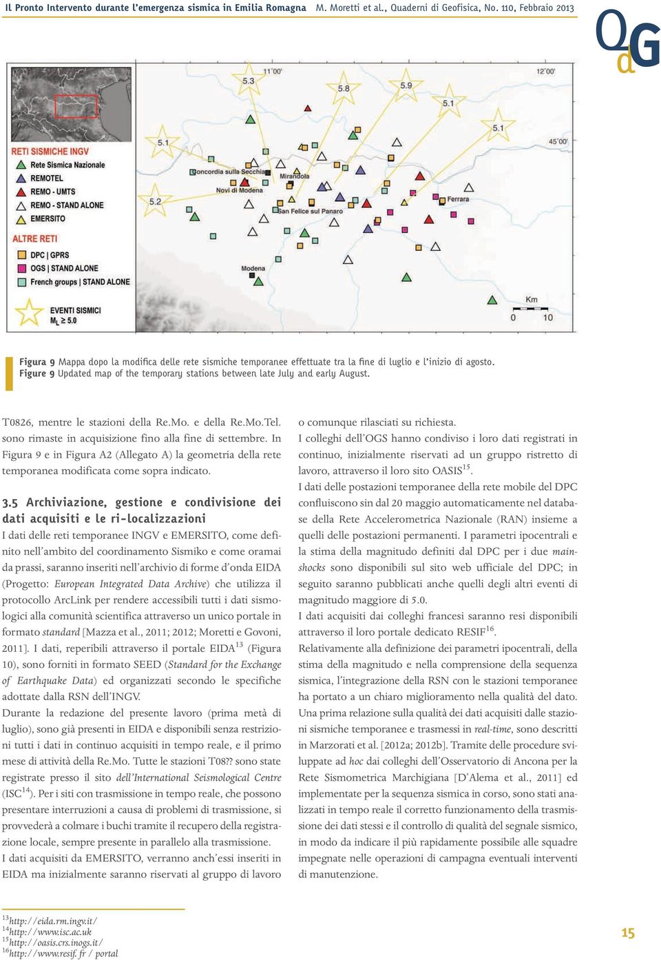 In Figura 9 e in Figura A2 (Allegato A) la geometria della rete temporanea modificata come sopra indicato. 3.