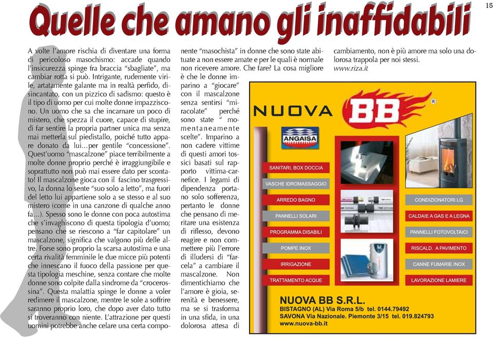 Intrigante, rudemente virile, artatamente galante ma in realtà perfido, disincantato, con un pizzico di sadismo: questo è il tipo di uomo per cui molte donne impazziscono.