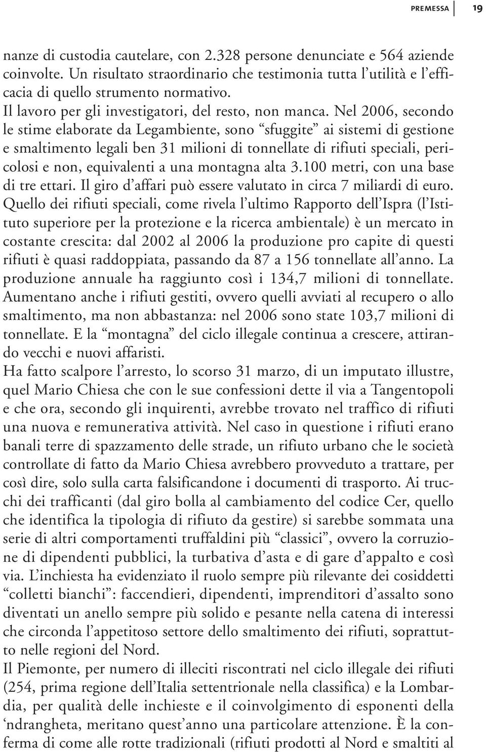 Nel 2006, secondo le stime elaborate da Legambiente, sono sfuggite ai sistemi di gestione e smaltimento legali ben 31 milioni di tonnellate di rifiuti speciali, pericolosi e non, equivalenti a una