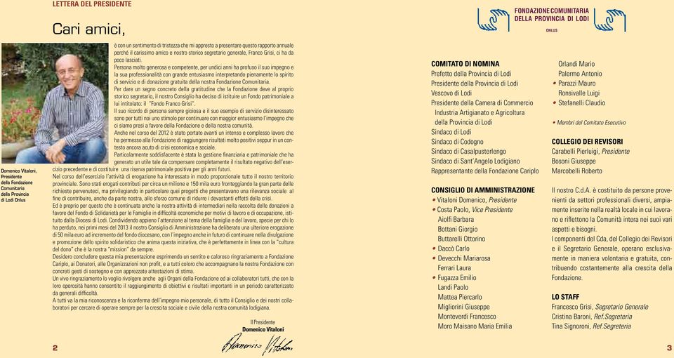 Persona molto generosa e competente, per undici anni ha profuso il suo impegno e la sua professionalità con grande entusiasmo interpretando pienamente lo spirito di servizio e di donazione gratuita