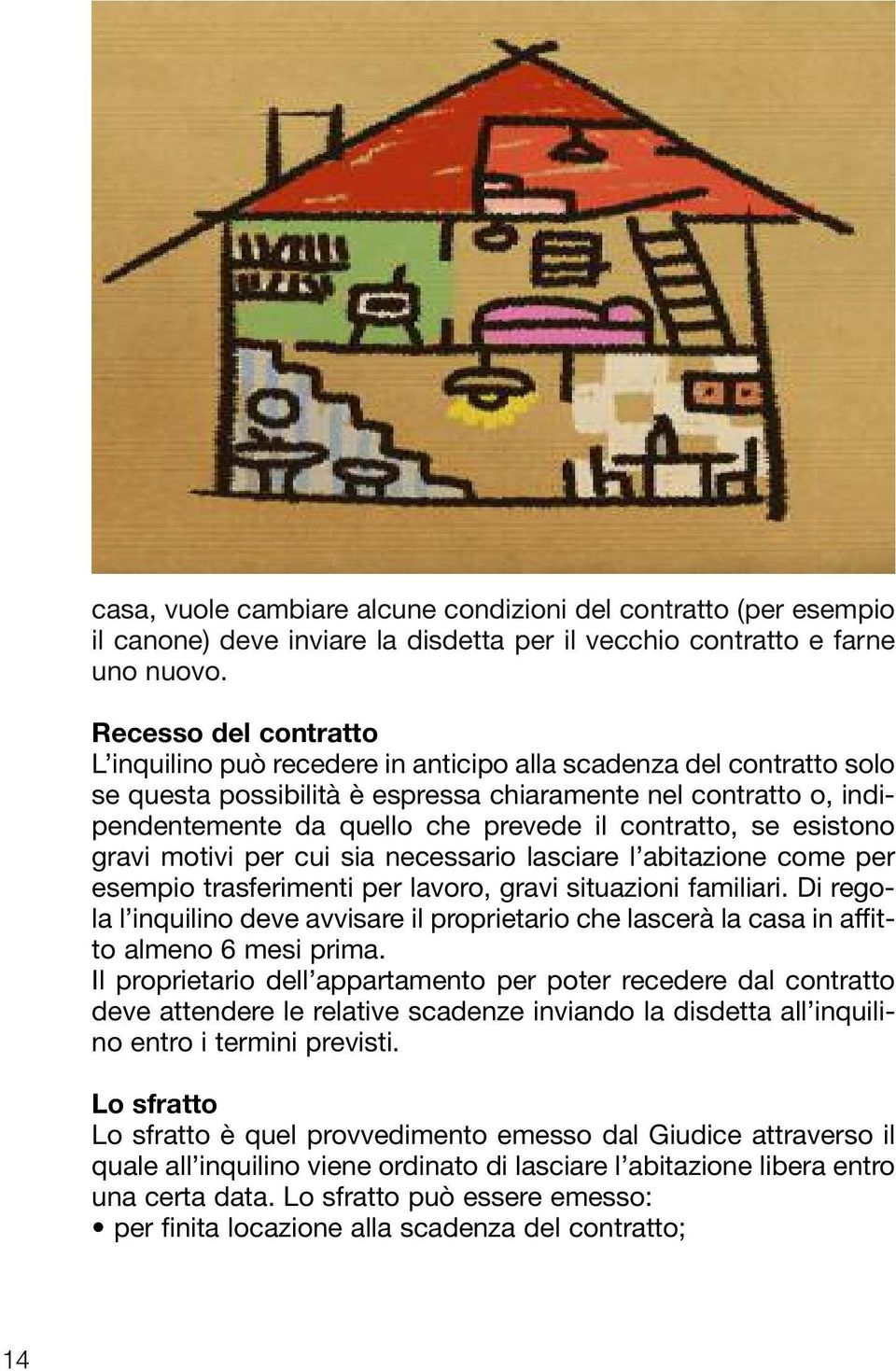 contratto, se esistono gravi motivi per cui sia necessario lasciare l abitazione come per esempio trasferimenti per lavoro, gravi situazioni familiari.