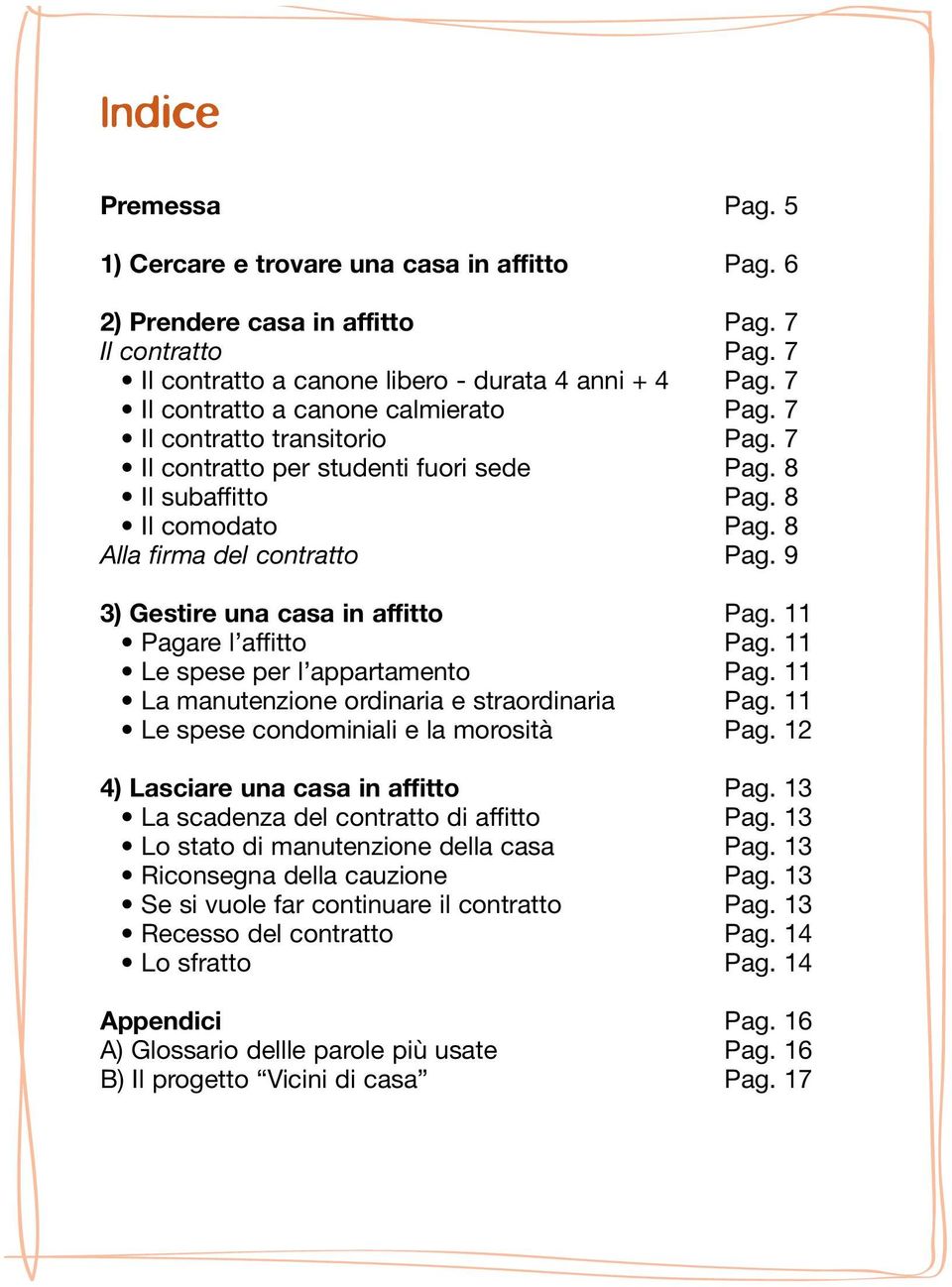 ordinaria e straordinaria Le spese condominiali e la morosità 4) Lasciare una casa in affitto La scadenza del contratto di affitto Lo stato di manutenzione della casa Riconsegna della cauzione Se si