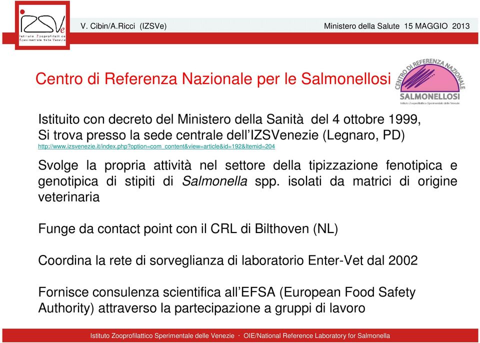 option=com_content&view=article&id=192&itemid=204 Svolge la propria attività nel settore della tipizzazione fenotipica e genotipica di stipiti di Salmonella spp.