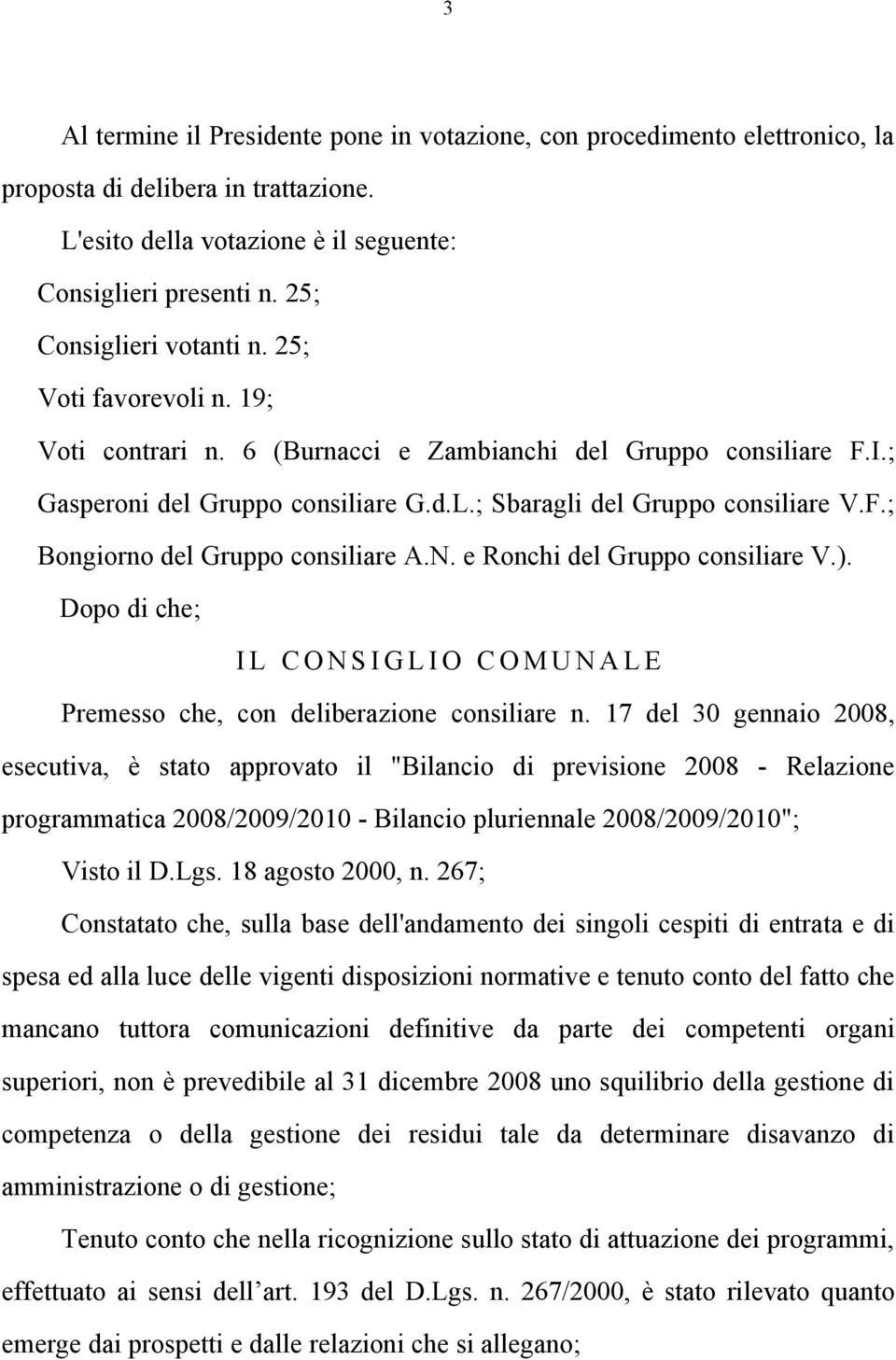 N. e Ronchi del Gruppo consiliare V.). Dopo di che; I L C O N S I G L I O C O M U N A L E Premesso che, con deliberazione consiliare n.