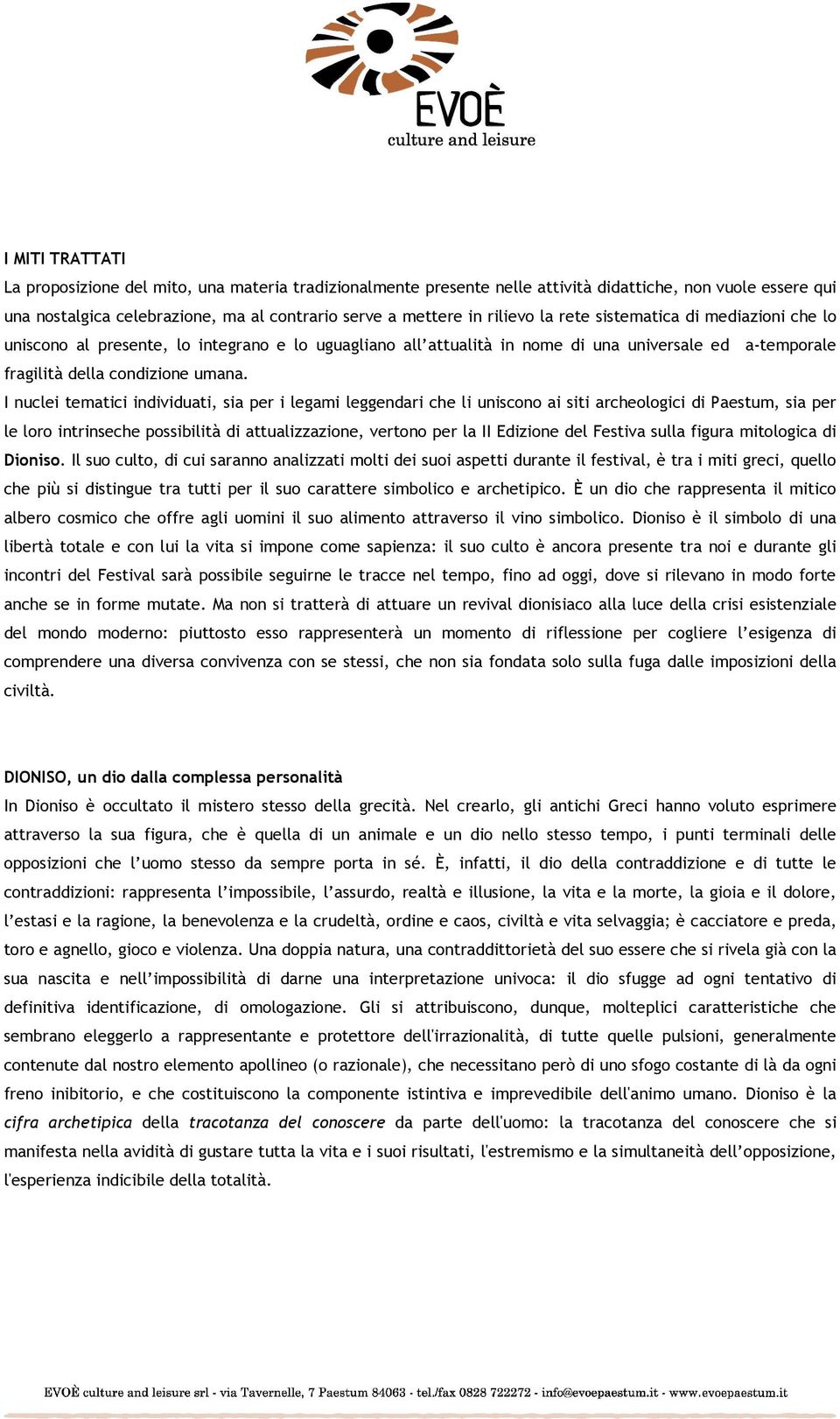 I nuclei tematici individuati, sia per i legami leggendari che li uniscono ai siti archeologici di Paestum, sia per le loro intrinseche possibilità di attualizzazione, vertono per la II Edizione del