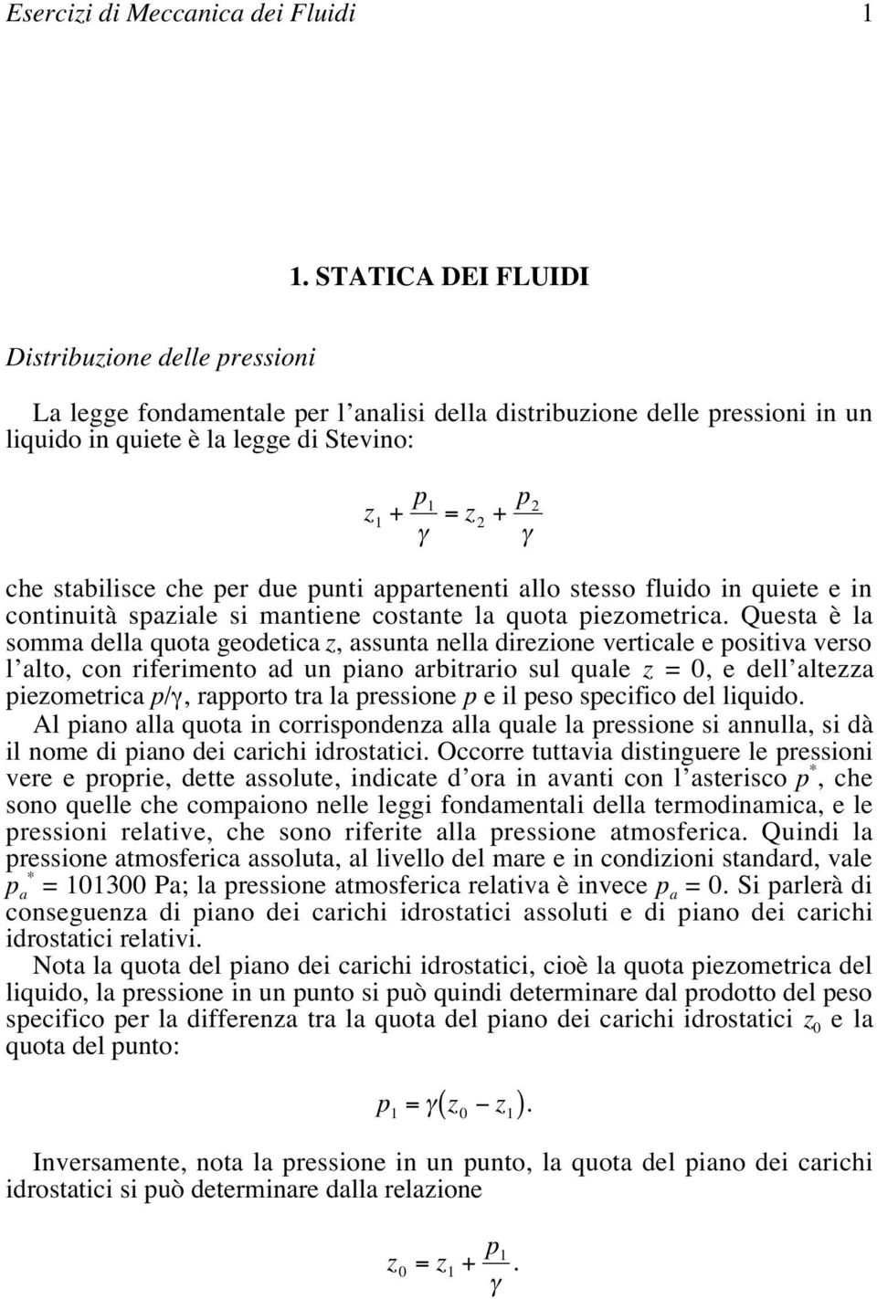 stabilisce che per due punti appartenenti allo stesso fluido in quiete e in continuità spaziale si mantiene costante la quota piezometrica.