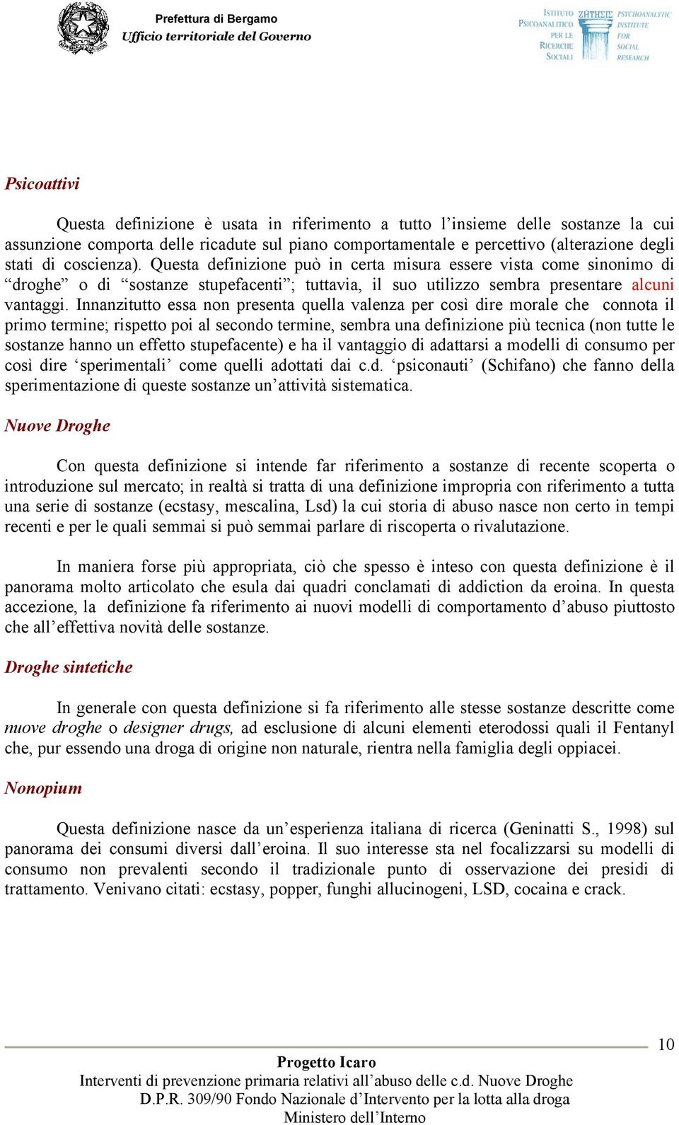 Innanzitutto essa non presenta quella valenza per così dire morale che connota il primo termine; rispetto poi al secondo termine, sembra una definizione più tecnica (non tutte le sostanze hanno un