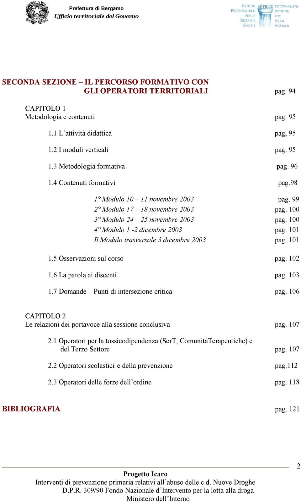 101 Il Modulo trasversale 3 dicembre 2003 pag. 101 1.5 Osservazioni sul corso pag. 102 1.6 La parola ai discenti pag. 103 1.7 Domande Punti di intersezione critica pag.