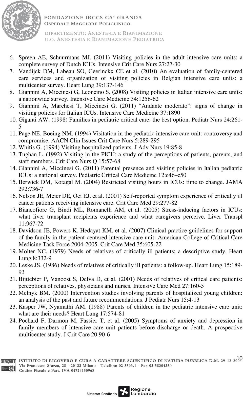 Heart Lung 39:137-146 8. Giannini A, Miccinesi G, Leoncino S. (2008) Visiting policies in Italian intensive care units: a nationwide survey. Intensive Care Medicine 34:1256-62 9.