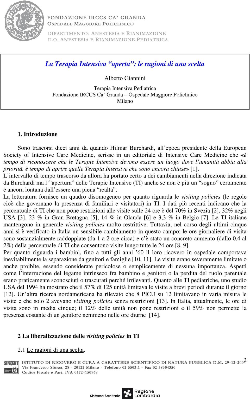 tempo di riconoscere che le Terapie Intensive devono essere un luogo dove l umanità abbia alta priorità. è tempo di aprire quelle Terapia Intensive che sono ancora chiuse» [1].