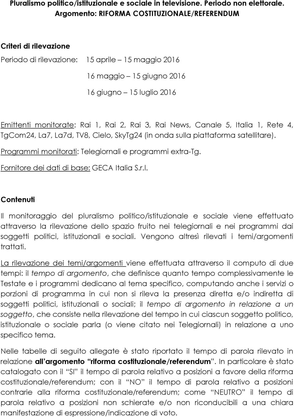 2, Rai 3, Rai News, Canale 5, Italia 1, Rete 4, TgCom24, La7, La7d, TV8, Cielo, SkyTg24 (in onda sulla piattaforma satellitare). Programmi monitorati: Telegiornali e programmi extra-tg.