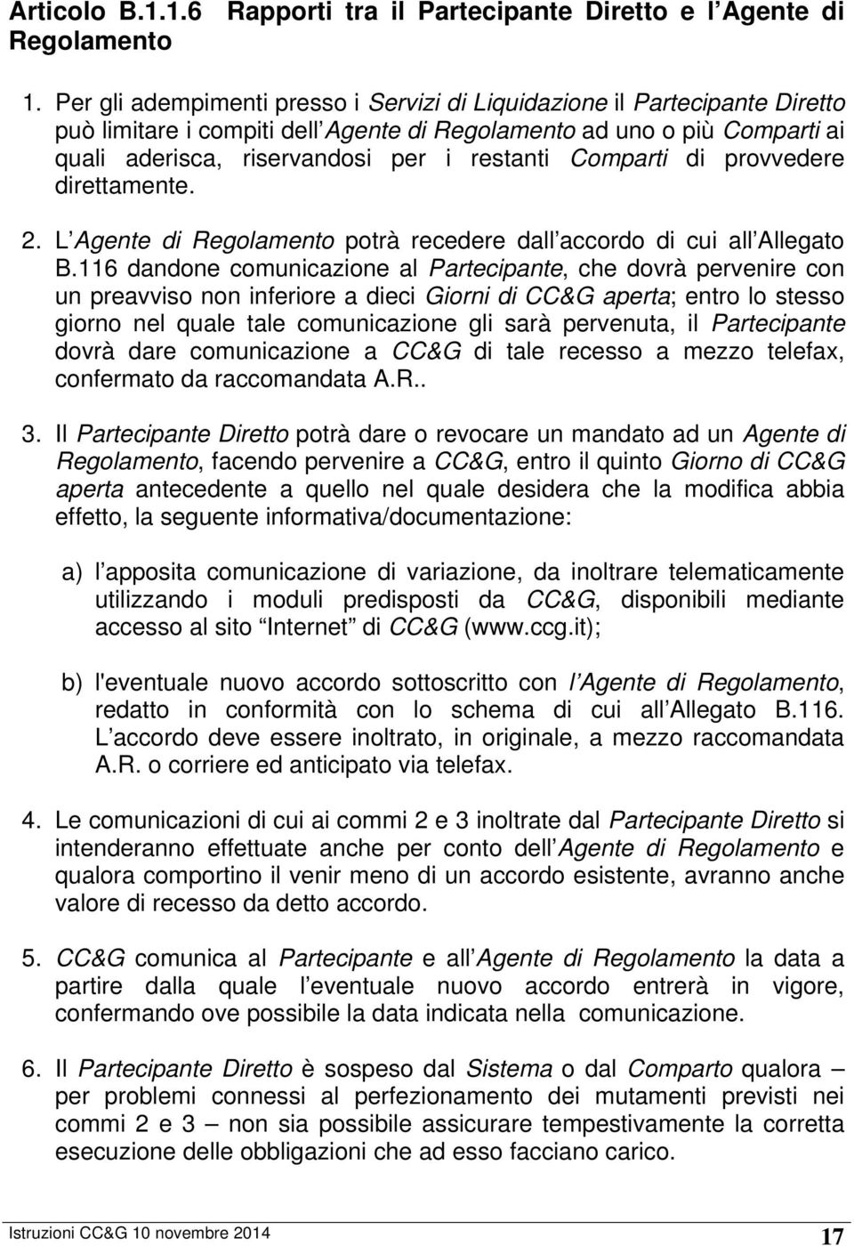 Comparti di provvedere direttamente. 2. L Agente di Regolamento potrà recedere dall accordo di cui all Allegato B.