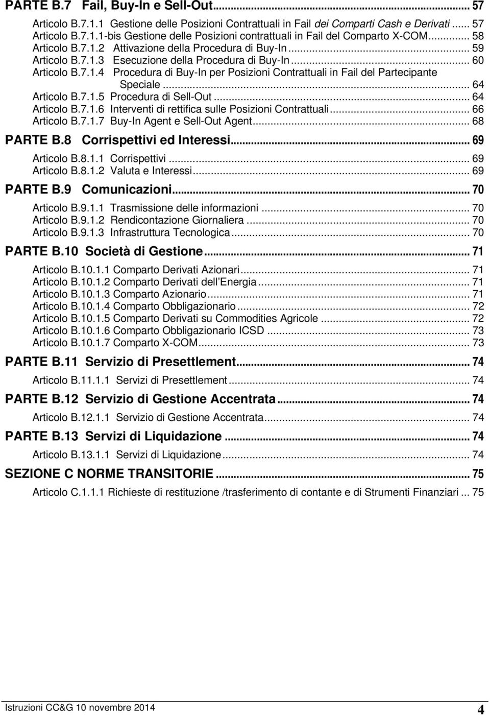 .. 64 Articolo B.7.1.5 Procedura di Sell-Out... 64 Articolo B.7.1.6 Interventi di rettifica sulle Posizioni Contrattuali... 66 Articolo B.7.1.7 Buy-In Agent e Sell-Out Agent... 68 PARTE B.