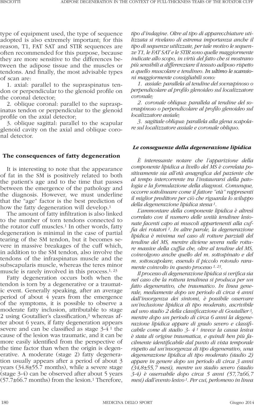 And finally, the most advisable types of scan are: 1. axial: parallel to the supraspinatus tendon or perpendicular to the glenoid profile on the coronal detector; 2.