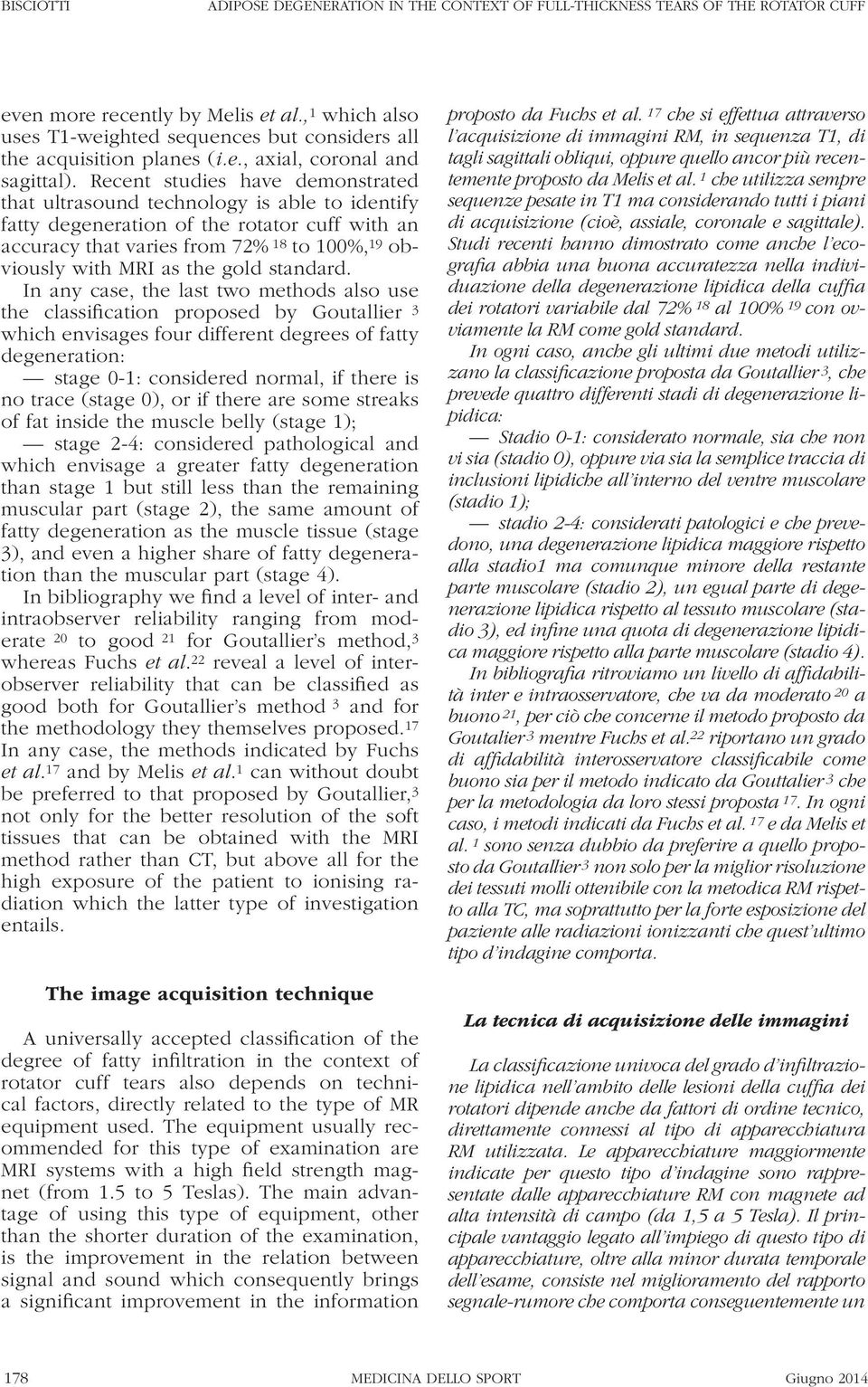 Recent studies have demonstrated that ultrasound technology is able to identify fatty degeneration of the rotator cuff with an accuracy that varies from 72% 18 to 100%, 19 obviously with MRI as the