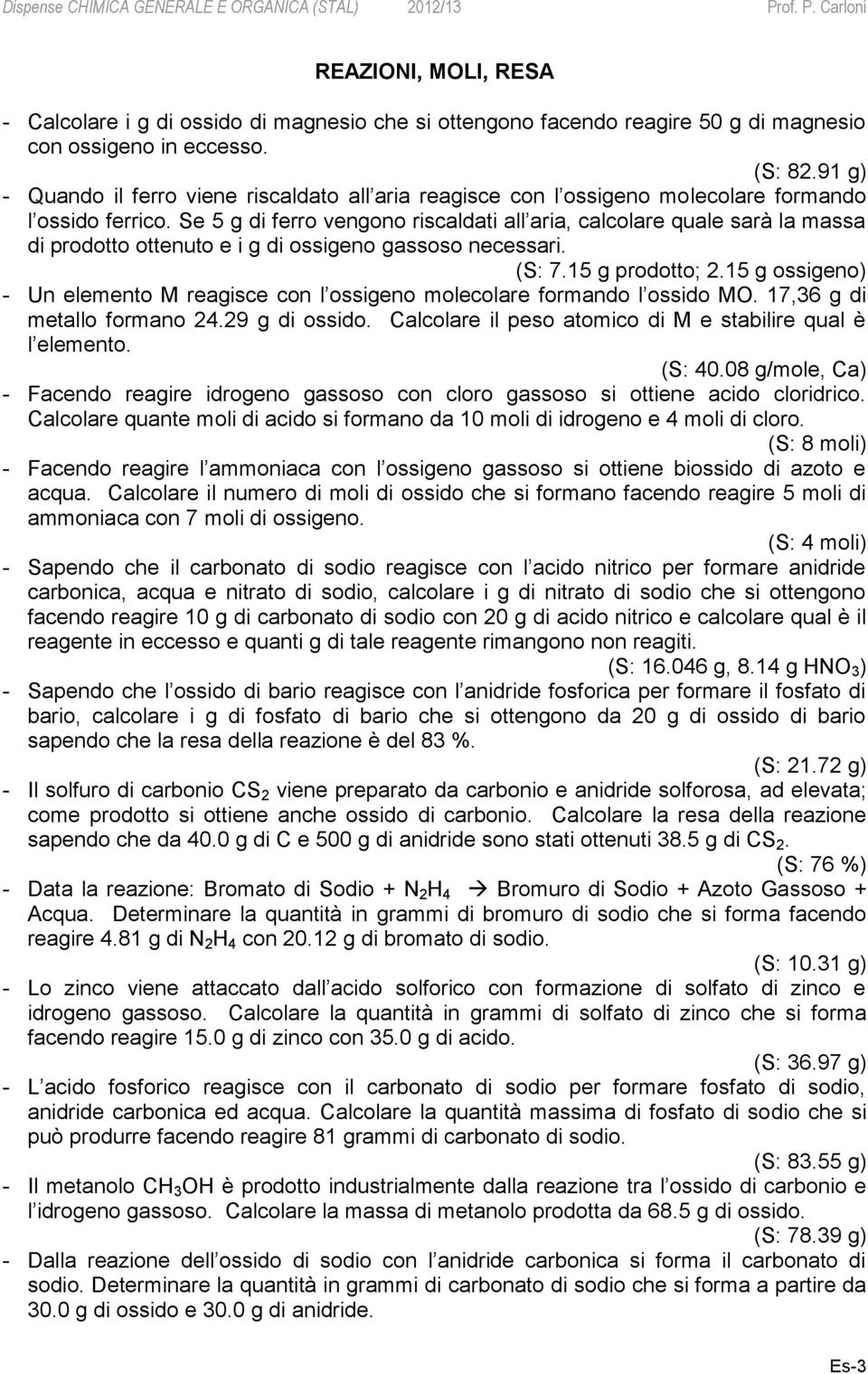 Se 5 g di ferro vengono riscaldati all aria, calcolare quale sarà la massa di prodotto ottenuto e i g di ossigeno gassoso necessari. (S: 7.15 g prodotto; 2.