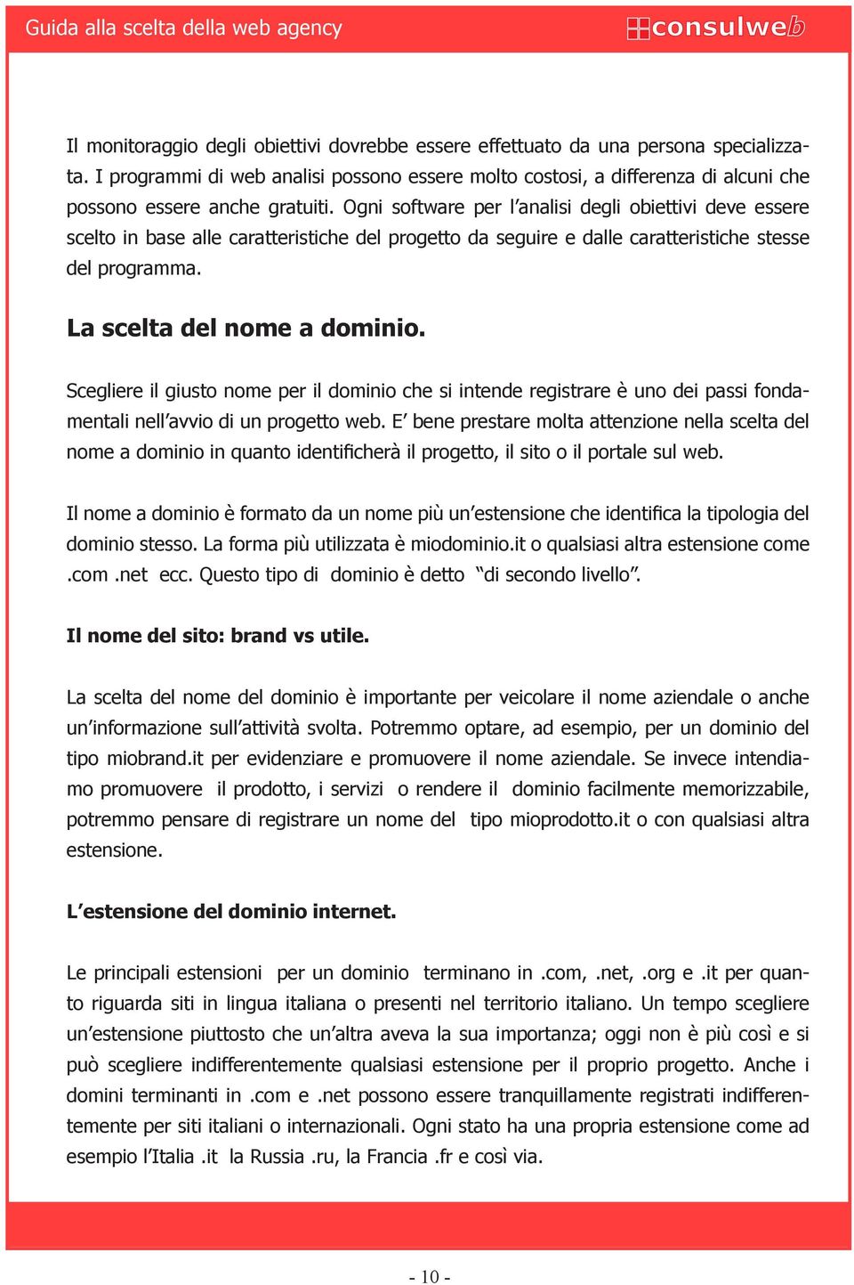 Ogni software per l analisi degli obiettivi deve essere scelto in base alle caratteristiche del progetto da seguire e dalle caratteristiche stesse del programma. La scelta del nome a dominio.