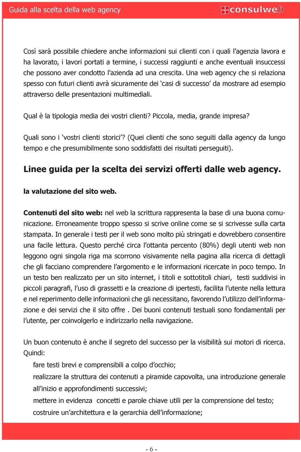 Qual è la tipologia media dei vostri clienti? Piccola, media, grande impresa? Quali sono i vostri clienti storici?